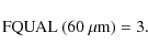 \begin{displaymath}{\rm FQUAL~(60~{\mu}m)=3.}
\end{displaymath}