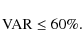 \begin{displaymath}{\rm VAR}\le60\%.
\end{displaymath}