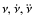 $\nu,\dot\nu,\ddot\nu$
