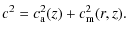 $\displaystyle c^2=c^2_{\rm a}(z)+c^2_{\rm m}(r,z).$