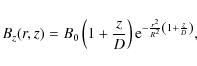 \begin{displaymath}
B_{z}(r,z)=B_{0}\left(1+\frac{z}{D}\right){\rm e}^{-\frac{r^2}{R^2}\left(1+\frac{z}{D}\right)},
\end{displaymath}