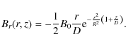 \begin{displaymath}
B_{r}(r,z)=-\frac{1}{2}B_{0}\frac{r}{D}{\rm e}^{-\frac{r^2}{R^2}\left(1+\frac{z}{D}\right)}.
\end{displaymath}