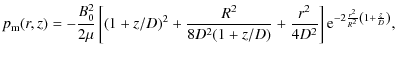 $\displaystyle p_{\rm m}(r,z)=-\frac{B_{0}^2}{2\mu}\left[(1+z/D)^2+\frac{R^2}{8D...
...+\frac{r^2}{4D^2}\right]
{\rm e}^{-2\frac{r^2}{R^2}\left(1+\frac{z}{D}\right)},$