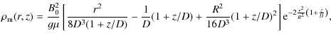 $\displaystyle \rho_{\rm m}(r,z)=\frac{B_{0}^2}{g\mu}\left[\frac{r^2}{8D^3(1+
z/...
...2}{16D^3}(1+z/D)^2\right]{\rm e}^{-2\frac{r^2}{R^2}\left(1+\frac{z}{D}\right)},$