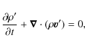\begin{displaymath}
\frac{\partial\rho '}{\partial t}+\vec{\nabla}\cdot(\rho \vec{v}')=0,
\end{displaymath}