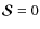 $\vec{\mathcal{S}}=0$
