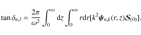 \begin{displaymath}
\tan\delta_{n,l}=\frac{2\pi}{\omega^2}\int_{0}^{\infty}{\rm ...
...ty}r{\rm d}r[k^2\vec{\psi}_{n,k}(r,z)\vec{\mathcal{S}}_{(0)}].
\end{displaymath}