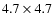 $4.7\times 4.7$
