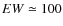 $EW\simeq100$