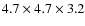 $4.7\times4.7\times3.2$