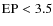 ${\rm EP}<3.5$