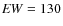 ${\it EW}=130$