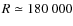 $R\simeq180~000$
