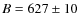 $B = 627\pm 10$
