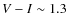 $V-I \sim 1.3$