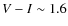 $V-I\sim 1.6$