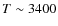 $T \sim 3400$