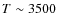 $T \sim 3500$