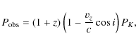 \begin{displaymath}
P_{\rm obs} = (1 + z) \left( 1 - \frac{v_{z}}{c} \cos i \right) P_{K} ,
\end{displaymath}