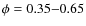 $\phi = 0.35{-}0.65$