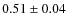 $0.51 \pm 0.04$