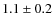 $1.1 \pm 0.2$