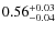 $0.56_{\rm -0.04}^{+0.03}$