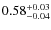 $0.58_{\rm -0.04}^{+0.03}$