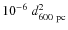$10^{-6}~d_{{\rm 600~pc}}^2$