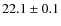 $22.1 \pm 0.1$