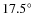 $17.5^{\circ}$
