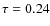 $\tau=0.24$