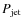 $P_{\rm jet}$