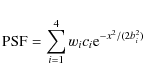 \begin{displaymath}{\rm PSF} = \sum^{4}_{i=1}w_{i} c_{i} {\rm e}^{-x^{2}/(2b_{i}^{2})} \end{displaymath}