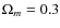 $\Omega_m = 0.3$