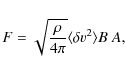 \begin{displaymath}%
F = \sqrt{\frac{\rho}{4 \pi}} \langle \delta v^2 \rangle B\ A,
\end{displaymath}