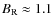 $B_{\rm R} \approx 1.1$