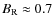 $B_{\rm R} \approx 0.7$