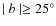 $\mid b\mid \geq 25^{\circ}$