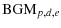 $\displaystyle {\rm BGM}_{p,d,e}$