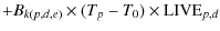 $\displaystyle + B_{k(p,d,e)} \times (T_{p}-T_{0}) \times {\rm LIVE}_{p,d}$