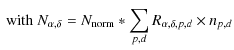 $\displaystyle \textrm{ with } N_{\alpha,\delta} =N_{\rm norm}*\sum_{p,d} R_{\alpha,\delta,p,d} \times n_{p,d}$