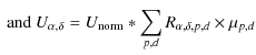$\displaystyle \textrm{ and } U_{\alpha,\delta} =U_{\rm norm}*\sum_{p,d} R_{\alpha,\delta,p,d} \times \mu_{p,d}$