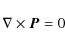 \begin{displaymath}{\nabla\times\vec{P}=0 }
\end{displaymath}