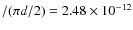 $/(\pi d/2)=2.48\times10^{-12}$