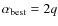$\alpha_{\rm best}=2q$