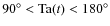 $90^{\circ}<{\rm Ta}(t)<180^{\circ}$