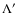 $\Lambda'$