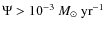 $\Psi > 10^{-3}~M_\odot~{\rm yr}^{-1}$