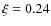 $\xi =0.24$